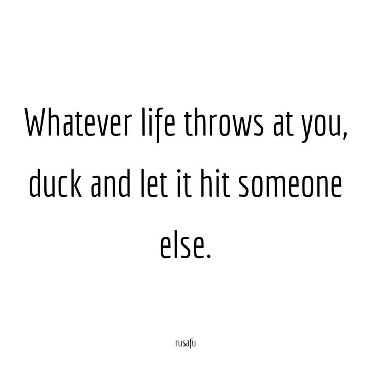 a quote that reads whatever life throws at you, duck and let it hit someone else