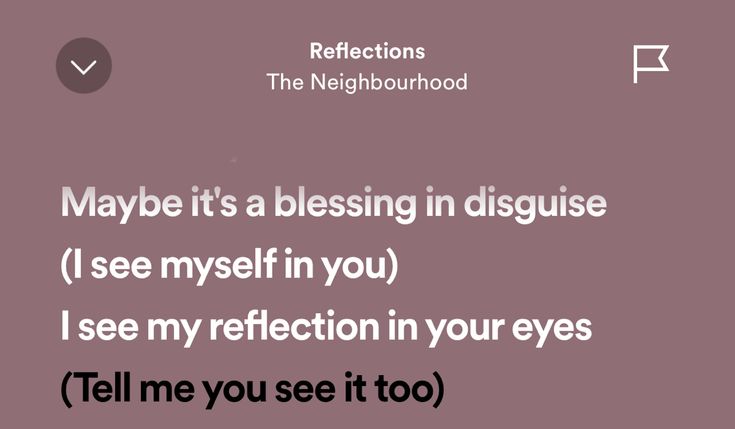 the words maybe it's a blessing in disque i see my reflection in your eyes tell me you're too