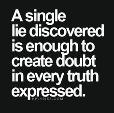 a single life discovered is enough to create doubt in every truth exposed