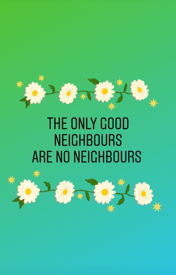 the only good neighbors are no neighbors quote on a green background with white flowers