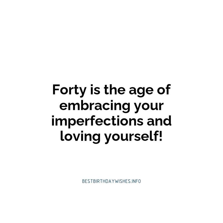 the words forty is the age of embracing your imperfects and loving yourself