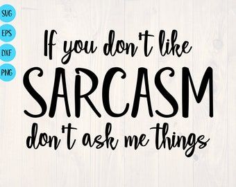 the phrase if you don't like sarcasm, don't ask me things