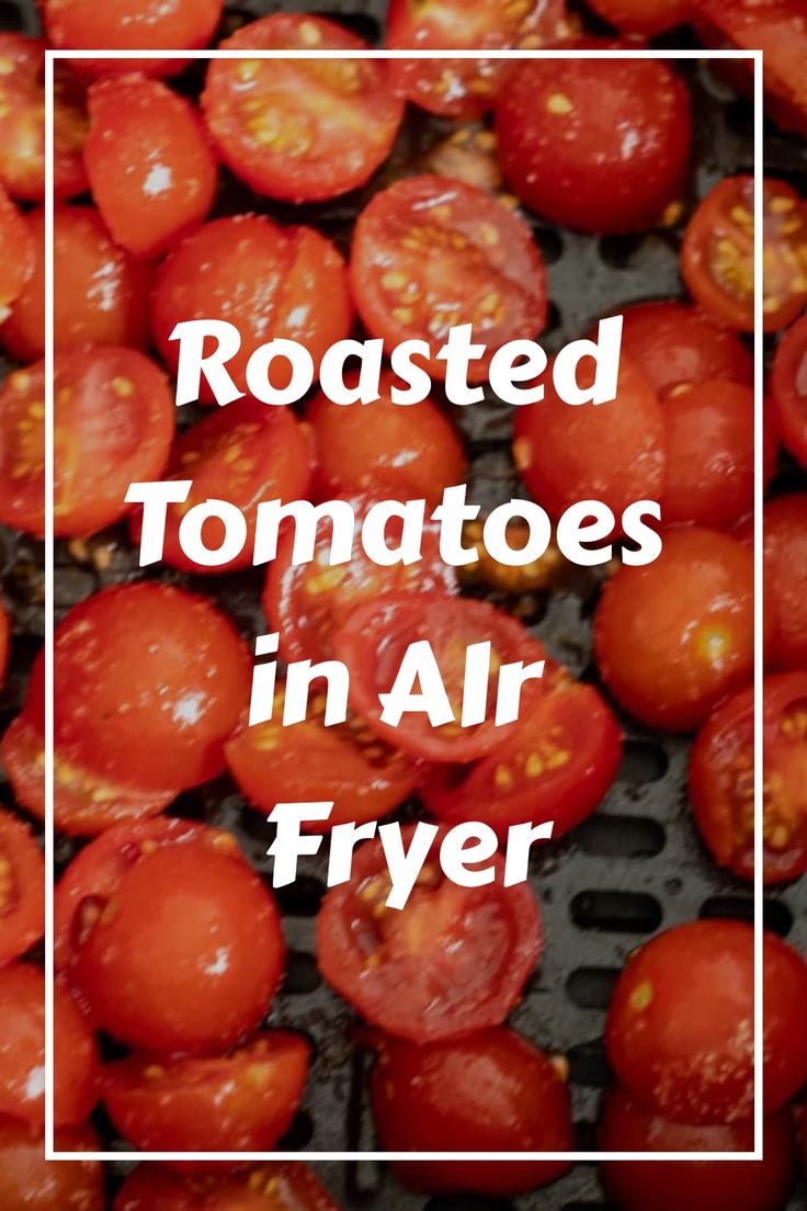 roasted tomatoes in air fryer with text overlay reading roasted tomatoes in air fryer