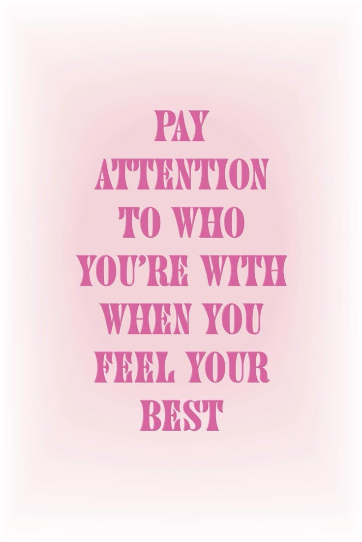 a pink poster with the words pay attention to who you're with when you feel your best