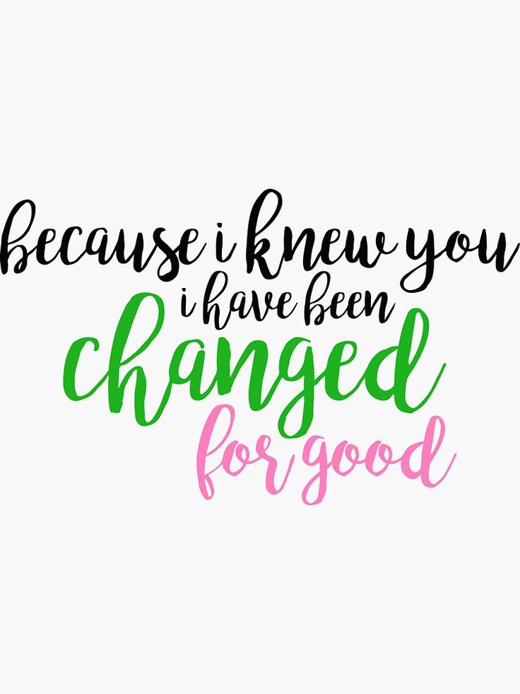 a handwritten quote that says because i knew you have been changed for good on a white background