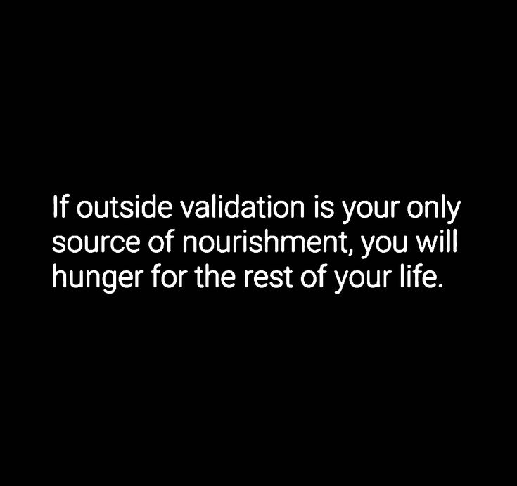 a black and white photo with the words if outside valtation is your only source of nourishment, you will hug for the rest of your life