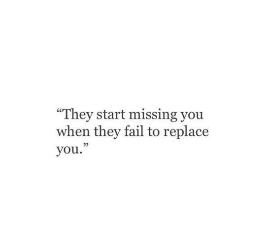 a quote that reads, they start missing you when they fail to replace you '