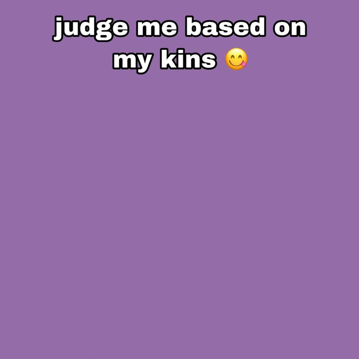 a purple background with the words judge me based on my kins