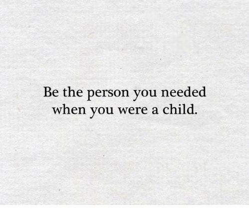 a white piece of paper with the words be the person you needed when you were a child