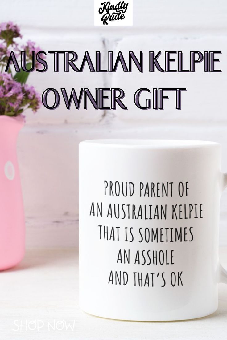 an australian kelpie owner gift mug with the words, proud parent of an australian kelpie that is sometimes an assole and that's ok