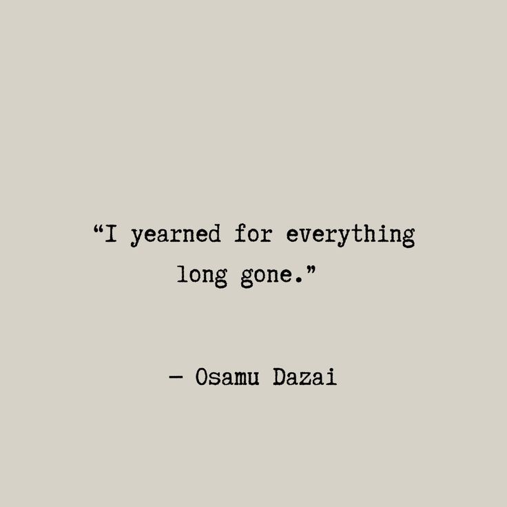 a quote from osamu dazaii that reads i yearned for everything long gone