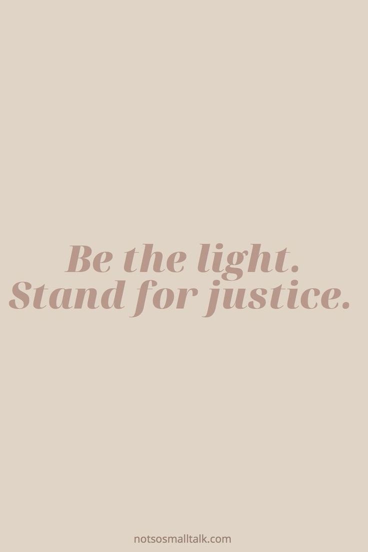 the quote be the light stand for justice