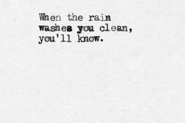 a black and white photo with the words when the rain washes you clean, you'll know