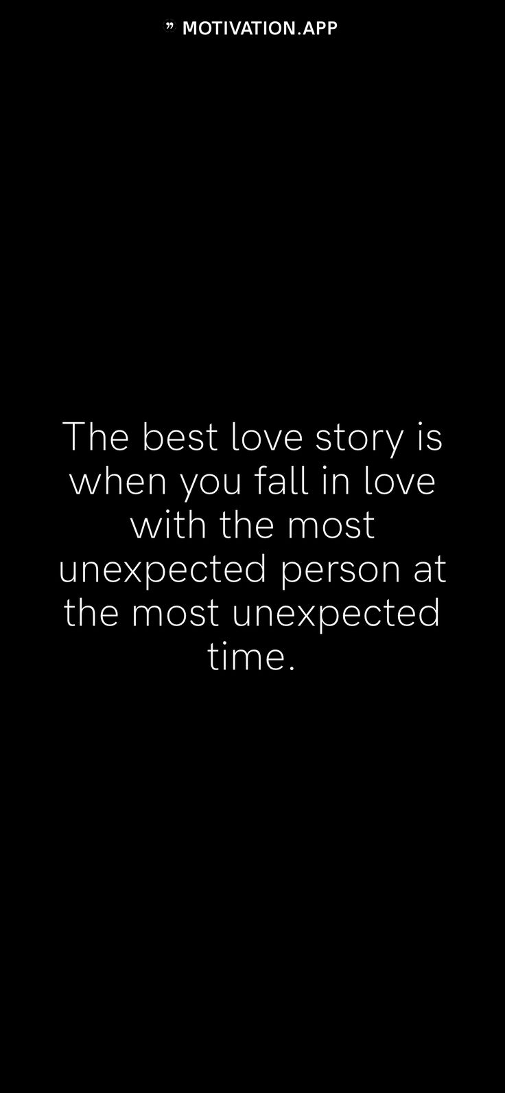 the best love story is when you fall in love with the most unexpected person at the most unexposed time