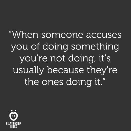 a quote that says, when someone accepts you of doing something you're not doing, it's usually because they're the ones doing it