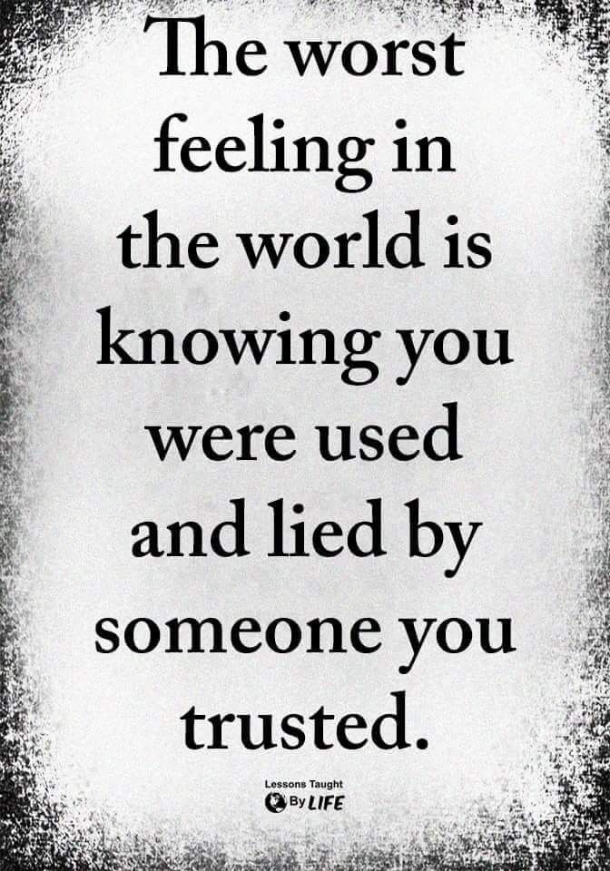 a quote that reads, the worst feeling in the world is knowing you were used and lived by someone you trusted