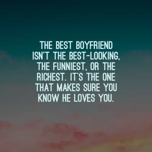 the best boyfriend isn't the best - looking, the funniest, or the richest it's the one that makes sure you know he loves you know he loves you