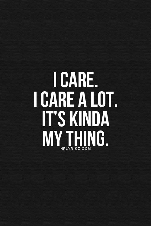 i care i care a lot it's kinda my thing