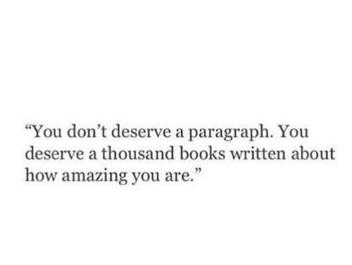 a quote that reads you don't observe a paragraph you deserve a thousand books written about how amazing you are