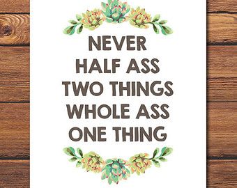 Never half Ass Two Things - Funny Inspirational - Succulent Print - Printable Quote - Botanical Print - Botanical Decor - DIGITAL FILE Ron Swanson, Senior Quotes, Parks N Rec, Parks And Recreation, A Quote, Boss Babe, Beautiful Words, True Quotes, Inspire Me