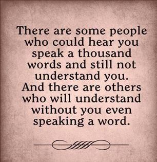 a quote that says, there are some people who could hear you speak thousand words and still