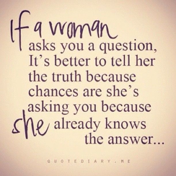 a quote that reads if a woman asks you a question it's better to tell her