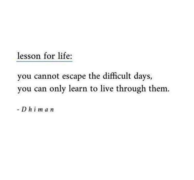 a quote that reads, lesson for life you cannot escape the difficult days, you can only learn to live through them