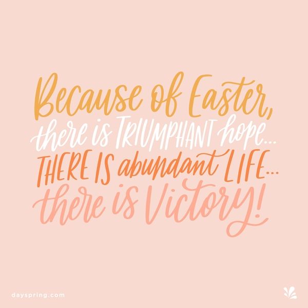 the quote because of easter there is triumph hope there is abundant life there is victory