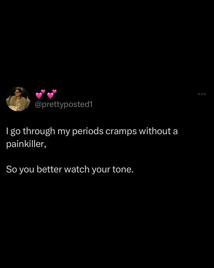 the text on the screen reads, i go through my periods cramps without a pankler so you better watch your tone