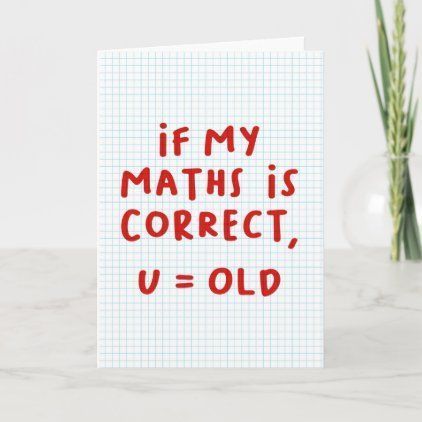 a card with the words if my math is correct, u = old on it