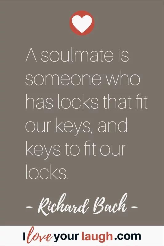 a quote from richard bach that says, a soulmate is someone who has locks that fit our keys and keys to fit our locks