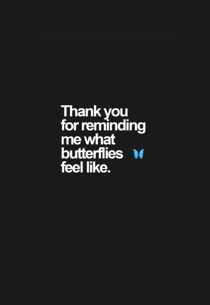 a black and white photo with the words thank you for reminding me what butterflies feel like