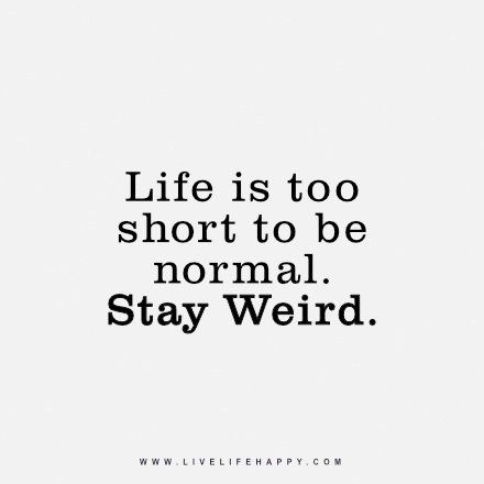 a black and white photo with the words life is too short to be normal stay weird