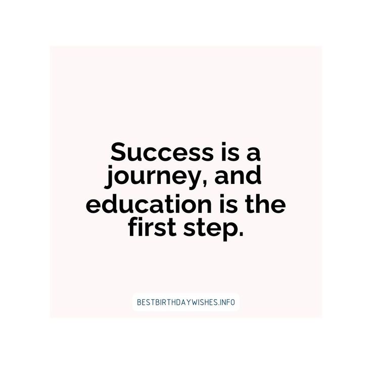 a quote that says success is a journey, and education is the first step