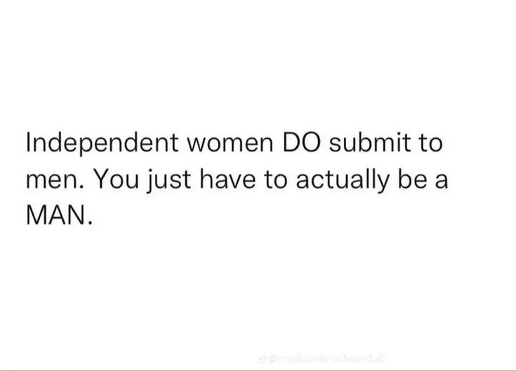 the text reads, independent women do suunt to men you just have to actually be a man