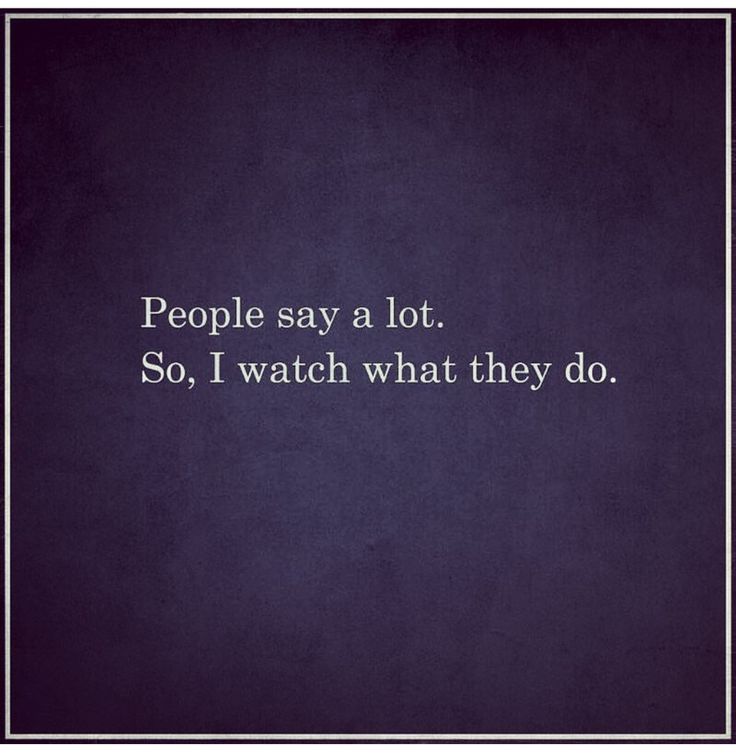 a quote that reads people say a lot so i watch what they do on the screen