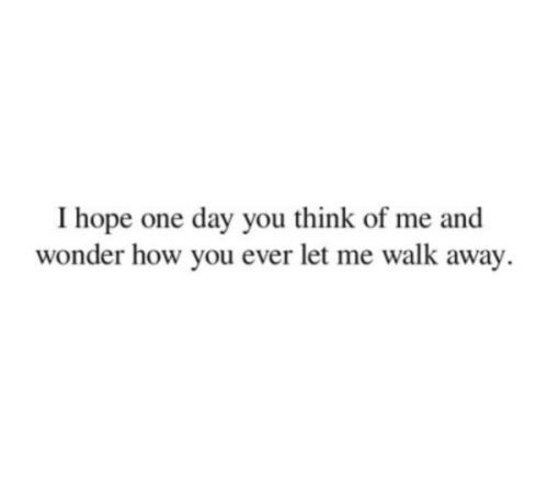 a quote that reads, i hope one day you think of me and wonder how you ever