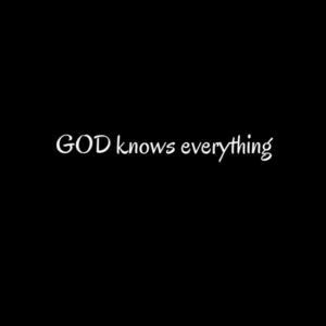 the words god knows everything on a black background