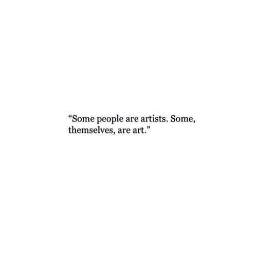 some people are artists some themselvess are art quote on white paper with black ink