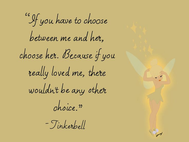 a quote from tinkerbell that says if you have to choose between me and her, choose he because of you really loved me, there wouldn be any other choice