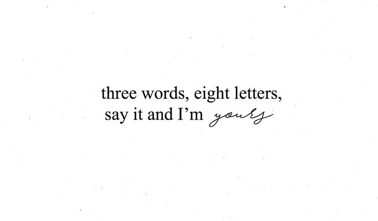 a handwritten quote on white paper with black ink that reads three words, eight letters say it and i'm yours