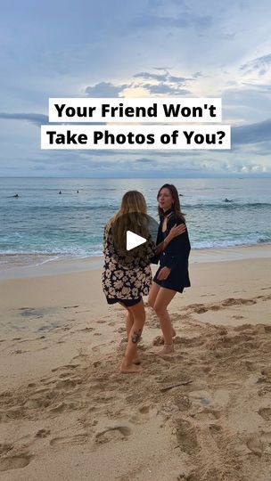 two women on the beach with text that reads, your friend won't take photos of you?