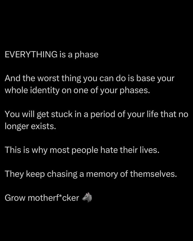 a black background with text that reads everything is a phase and the worst thing you can do is base your whole identity on one of your phases