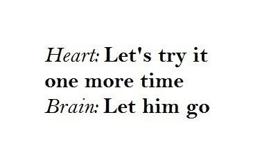 an image of a quote that says,'heart let's try it one more time brain let him go