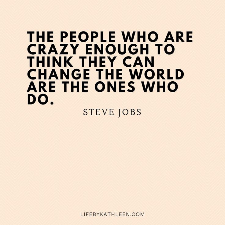 the people who are crazy enough to think they can change the world are the ones who do