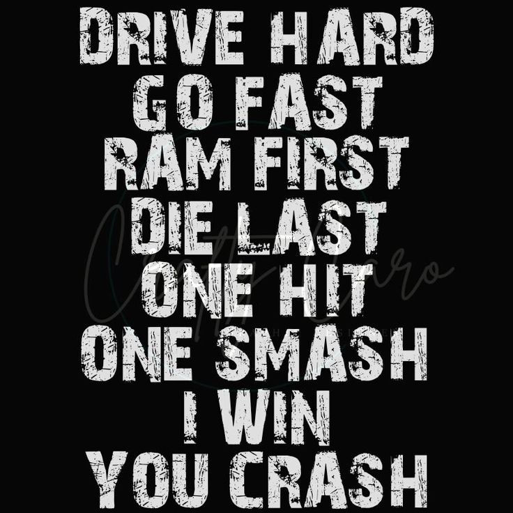 the words drive hard go fast ram first die last one hit one smash i win you crash