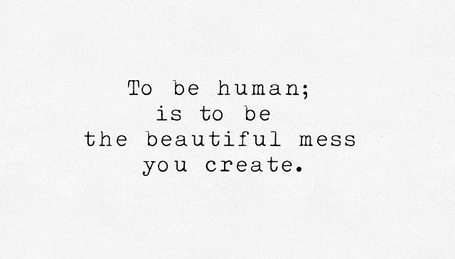 a black and white photo with the words to be human is to be the beautiful mess you create