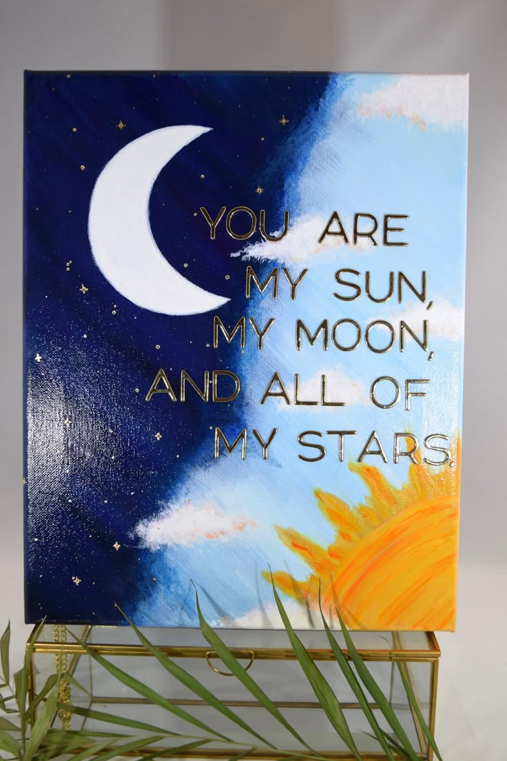 a painting with the words you are my sun, my moon and all of my stars