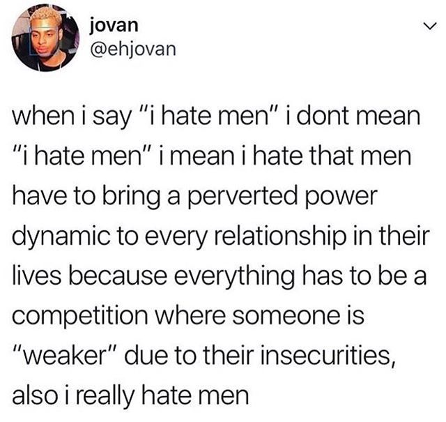 What I mean when I say I hate men. I don't agree with the very last phrase, but the rest I do I Hate Men, I Dont Feel Anything, I Hate Boys, Feminist Icons, Hate Men, Very Inspirational Quotes, Guy Names, Sarcastic Quotes, Life Advice