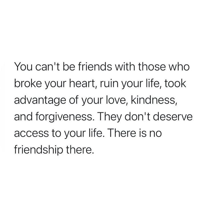 a quote about friends that says you can't be friends with those who broke your heart, ruin your life